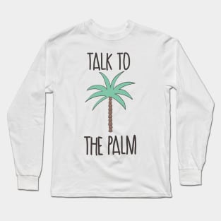 Talk To The Palm Long Sleeve T-Shirt